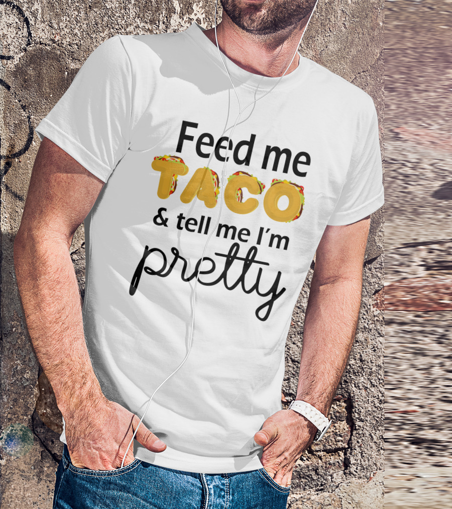 Feed Me Taco And Tell Me I’m Pretty Funny Food Lover Phrase T-Shirt