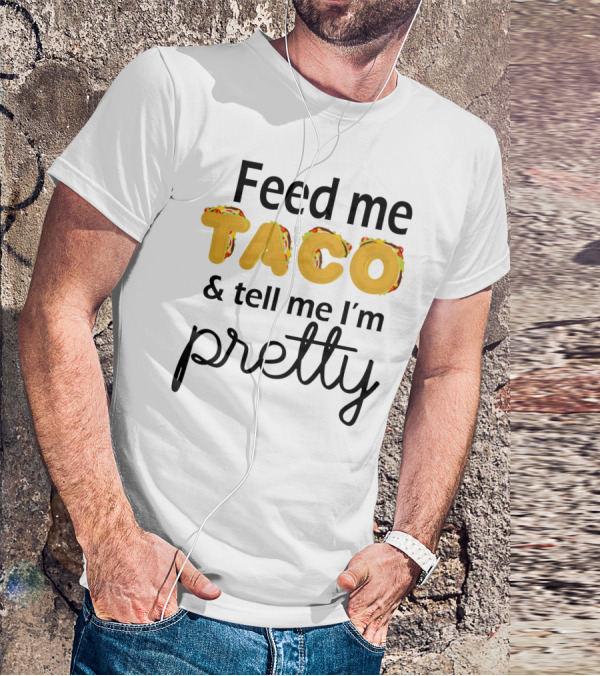 Feed Me Taco And Tell Me I’m Pretty Funny Food Lover Phrase T-Shirt