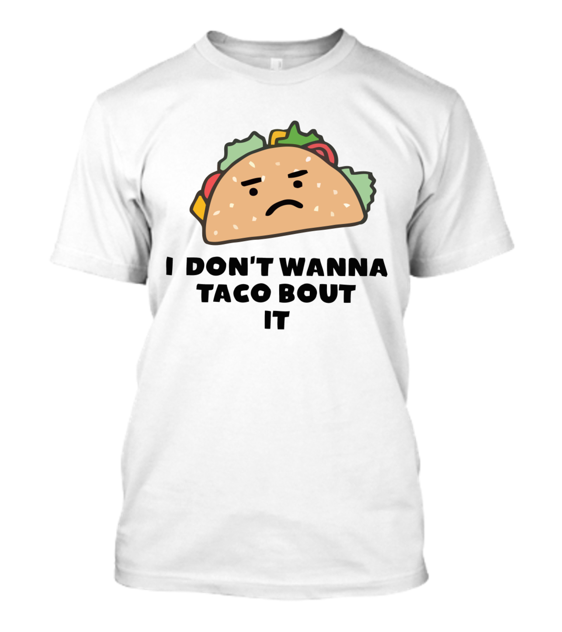 I Don't Wanna Taco Bout It Funny Tacos Meme With Sad Taco T-Shirt