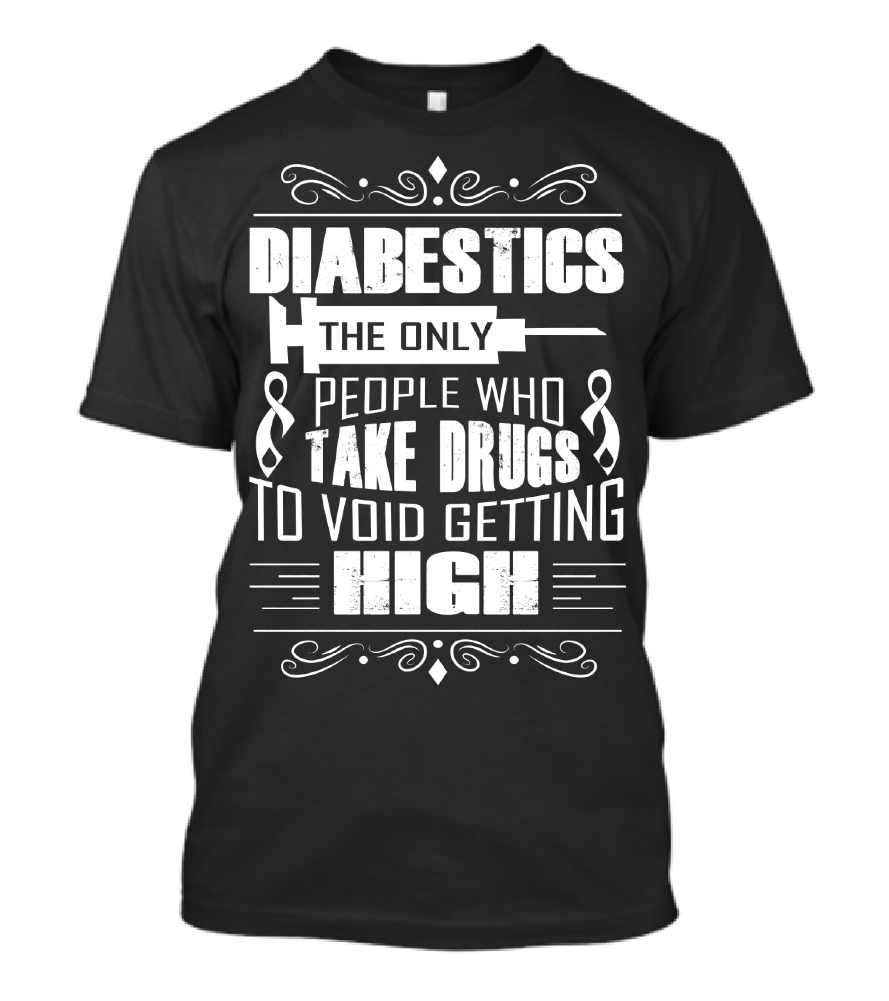 Diabetics The Only People Who Take Drugs To Void Getting High T-Shirt