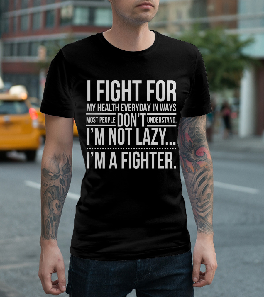 I Fight For My Health Everyday I'm Not Lazy I'm a Fighter T-Shirt