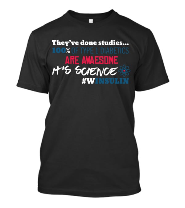 They've Done Studies 100% Of Type 1 Diabetics Are Awesome It's Science #WINSULIN T-Shirt