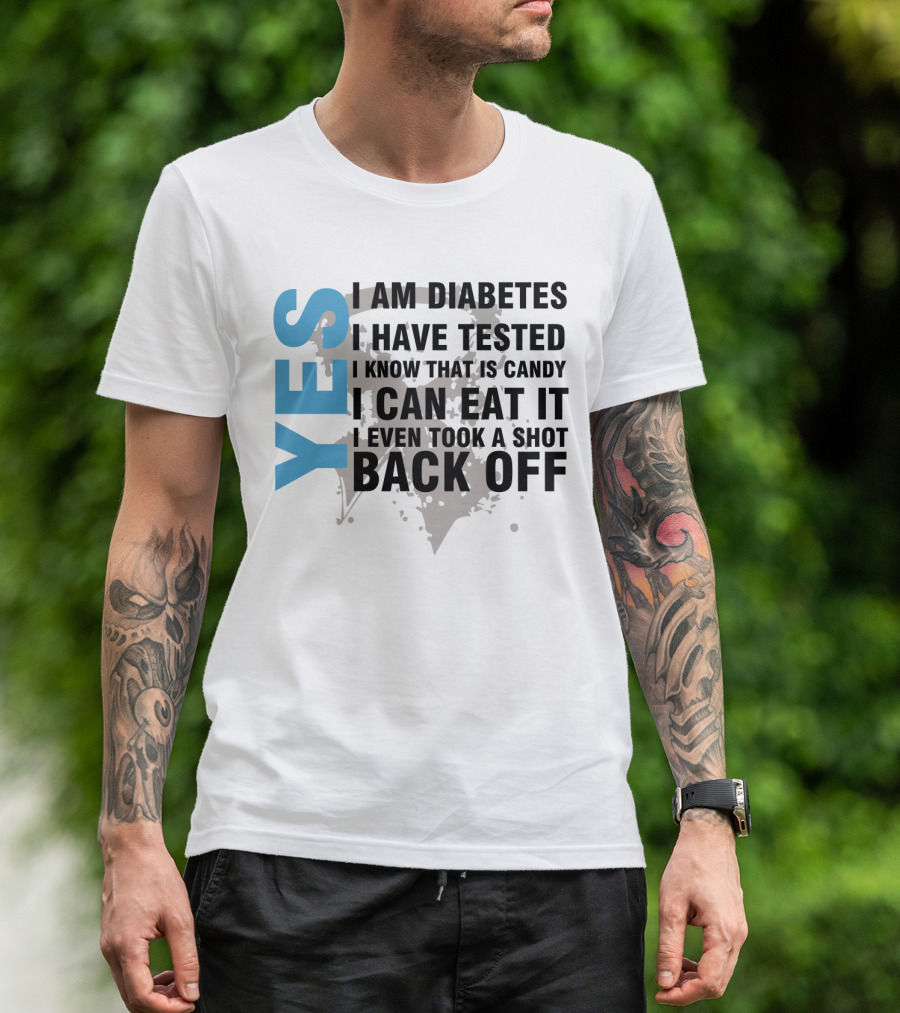 YES I AM DIABETES I HAVE TESTED I KNOW THAT IS CANDY I CAN EAT IT I EVEN TOOK A SHOT BACK OFF T-Shirt