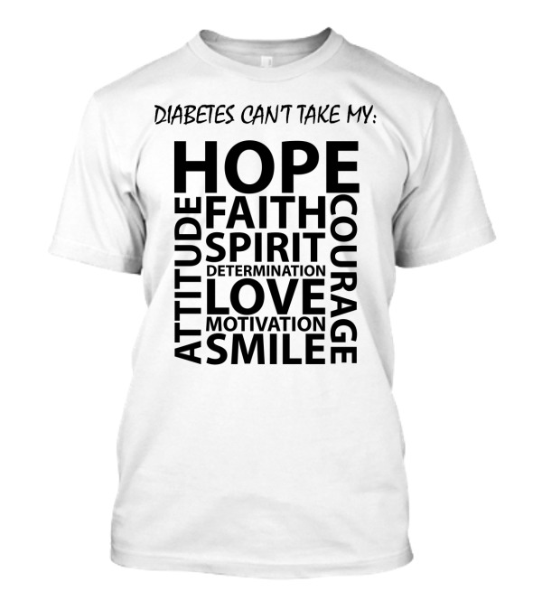 Diabetes Can't Take My Hope Faith Courage Attitude Spirit Determination Love Motivation Smile T-Shirt