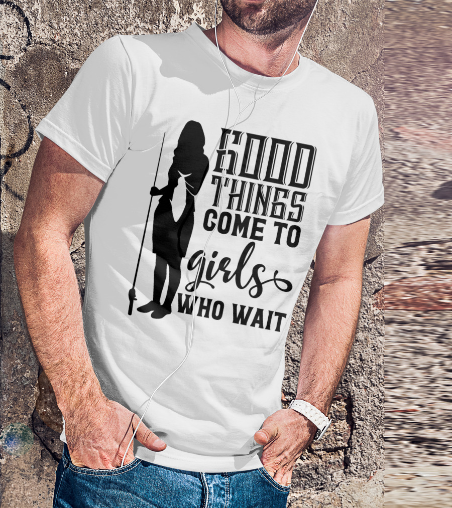 Good Things Come To Girls Who Wait Fishing T-Shirt