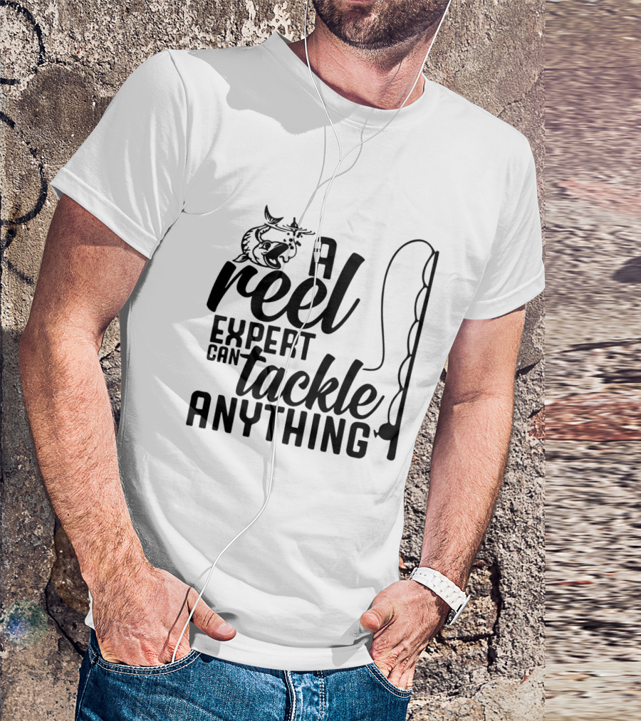 A Reel Expert Can Tackle Anything Fish And Fishing Rod T-Shirt