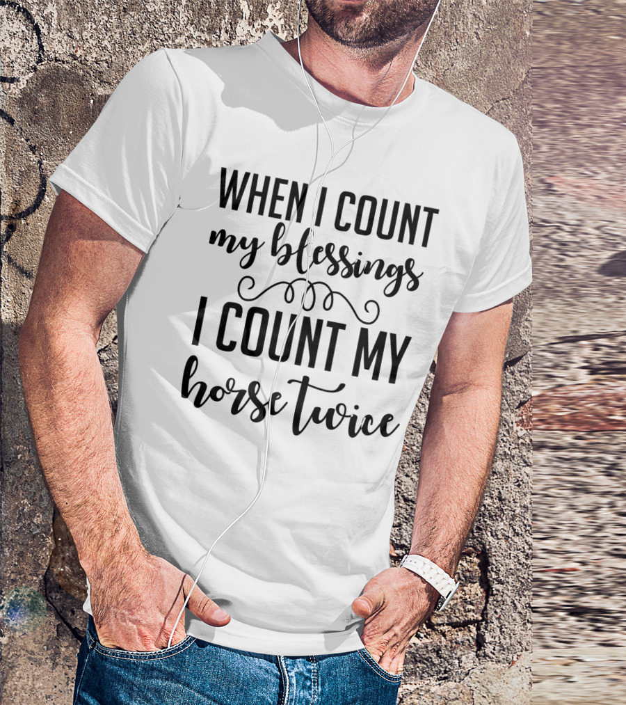 When I Count My Blessings I Count My Horse Twice T-Shirt