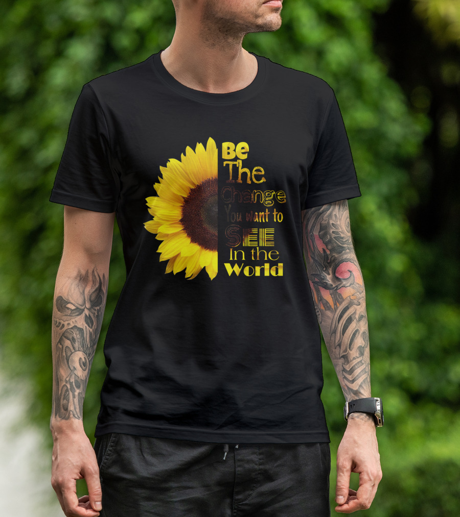 Sunflower Be The Change You Want To See In The World T-Shirt