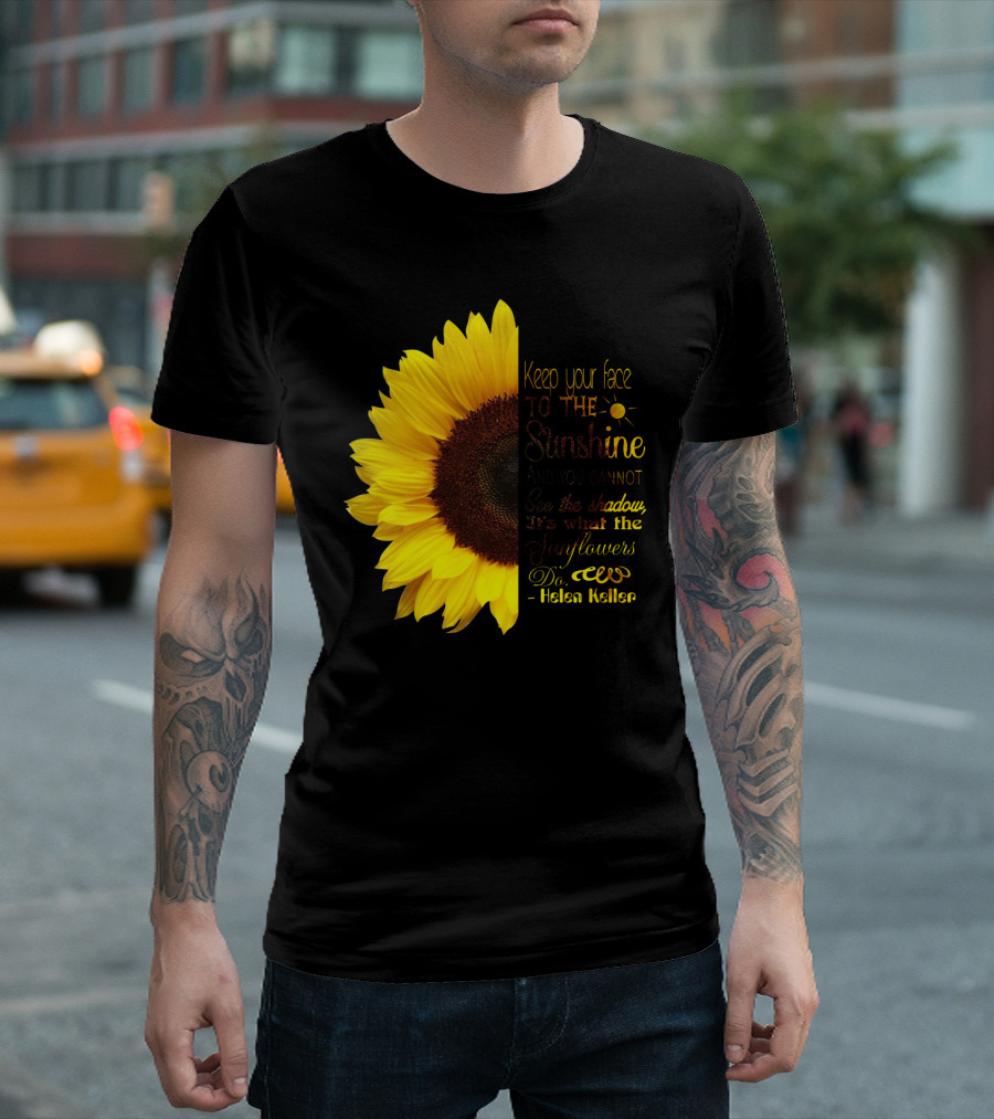 Keep Your Face to the Sunshine See the Shadows Sunflowers Helen Keller T-Shirt