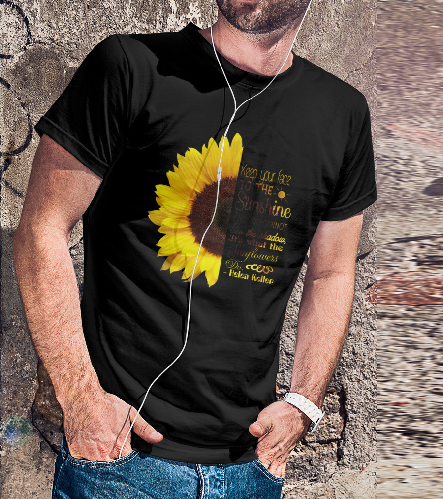 Keep Your Face To The Sunshine See The Shadows Sunflowers Helen Keller T-Shirt