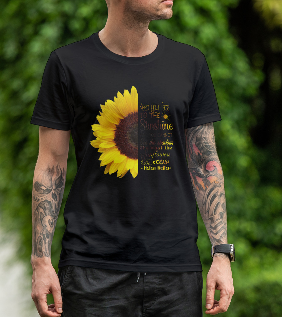 Keep Your Face To The Sunshine See The Shadows Sunflowers Helen Keller T-Shirt