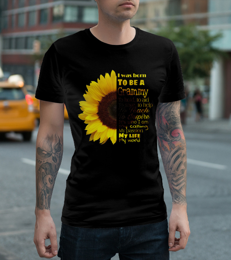 Sunflower I Was Born to Be a Grammy to Hold Aid Save Help Teach Inspire My Life My World T-Shirt