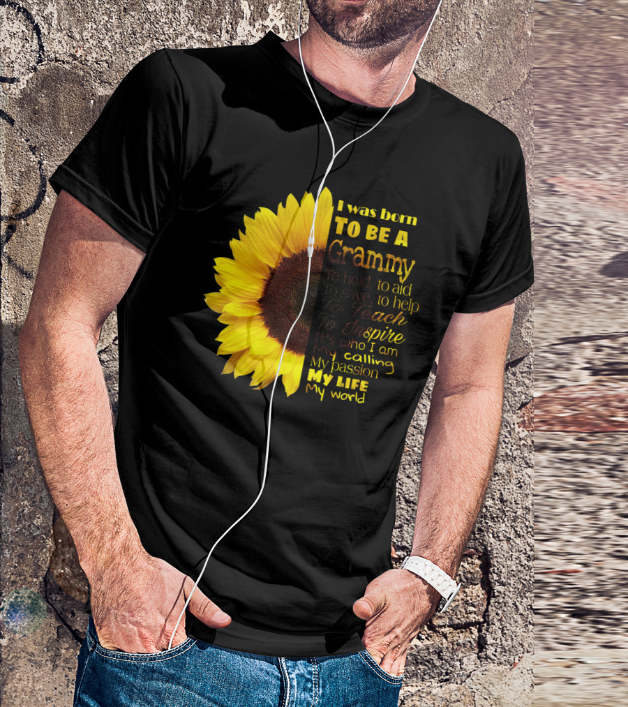 Sunflower I Was Born To Be A Grammy To Hold Aid Save Help Teach Inspire My Life My World T-Shirt