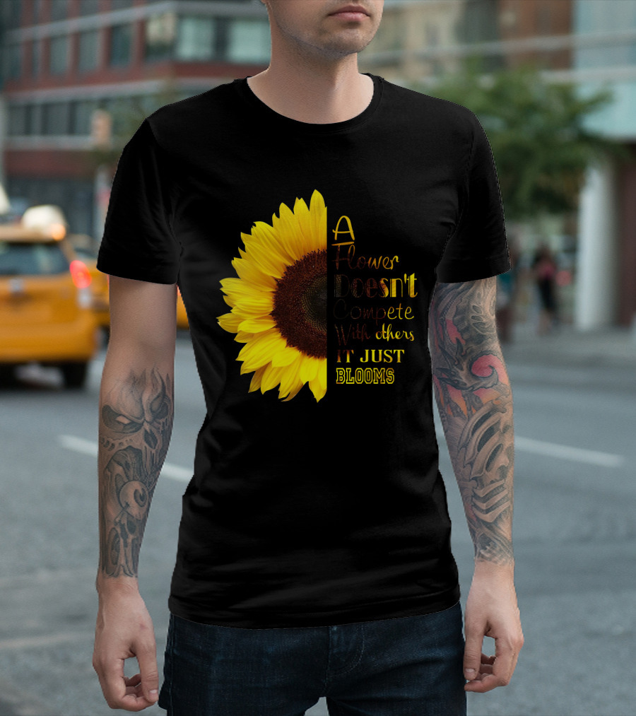 A Flower Doesn't Compete With Others It Just Blooms Sunflower T-Shirt