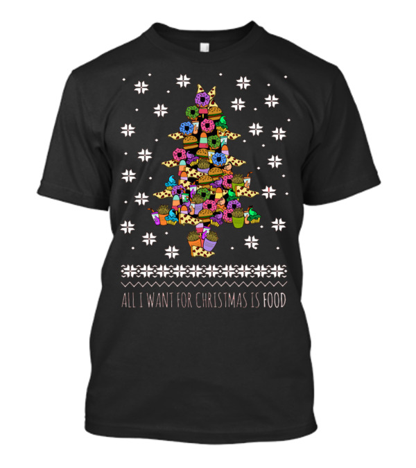 All I Want For Christmas Is Food Tree Made Of Donuts Pizza Cupcakes Ice Cream T-Shirt