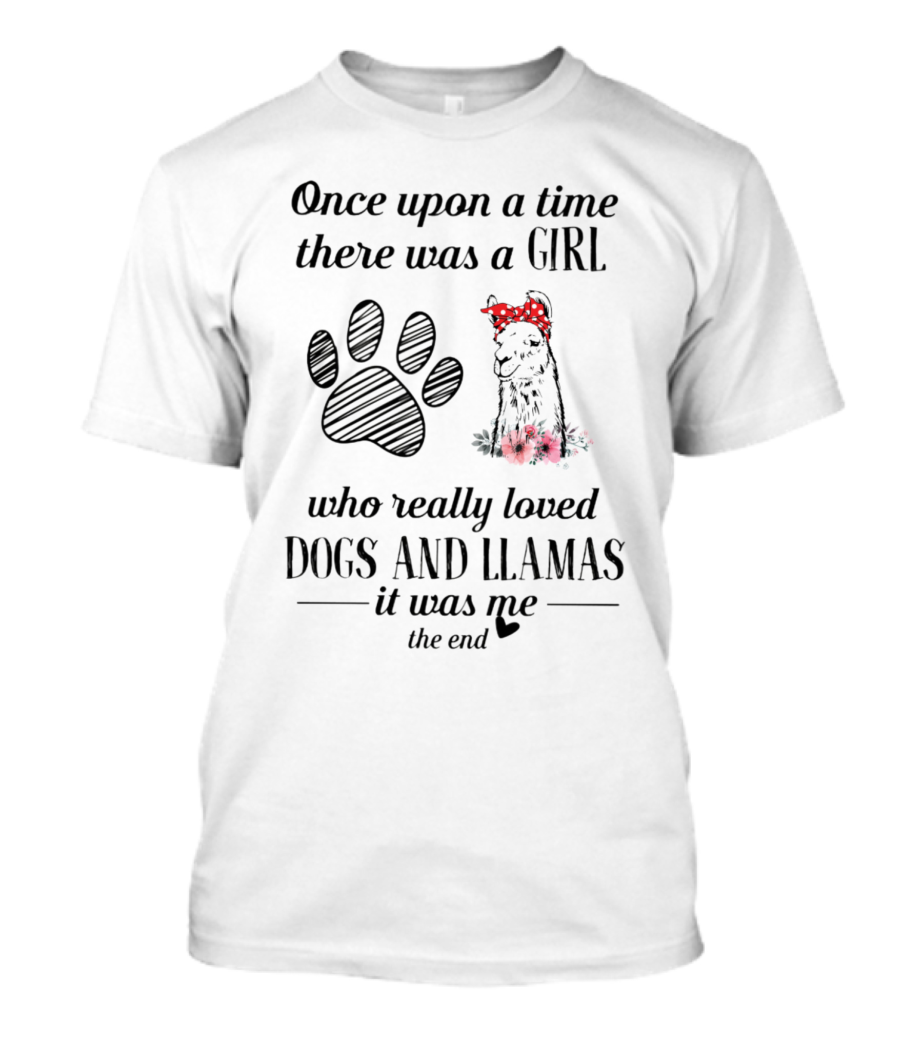 Once Upon A Time There Was A Girl Who Really Loved Dogs And Llamas It Was Me The End T-Shirt