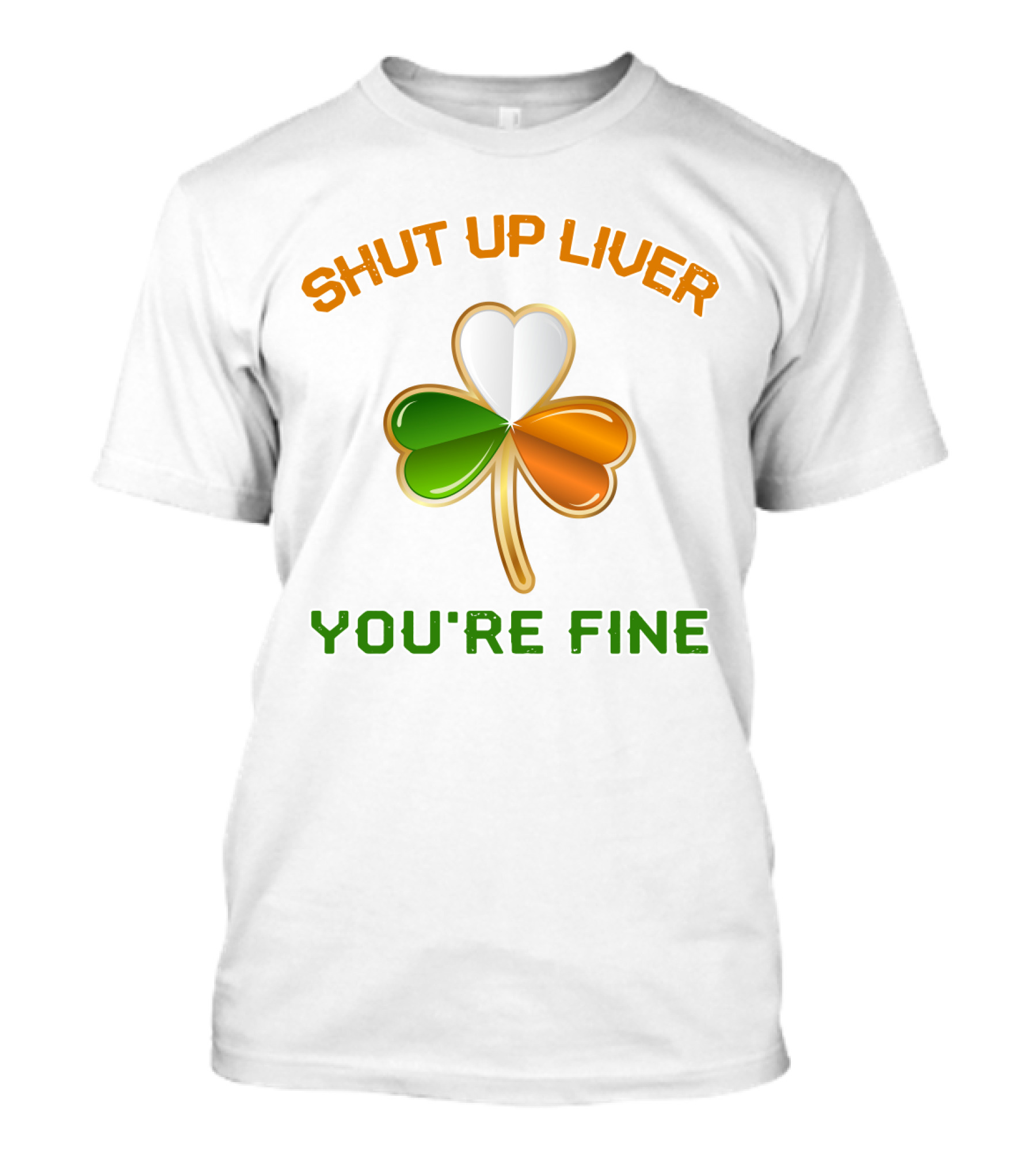 Shut Up Liver You're Fine St Patrick's Day Three Leaves Shamrock T-Shirt