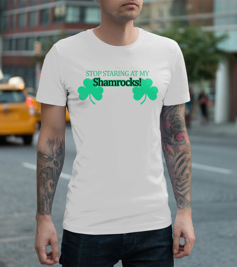 Stop Staring at My Shamrocks T-Shirt