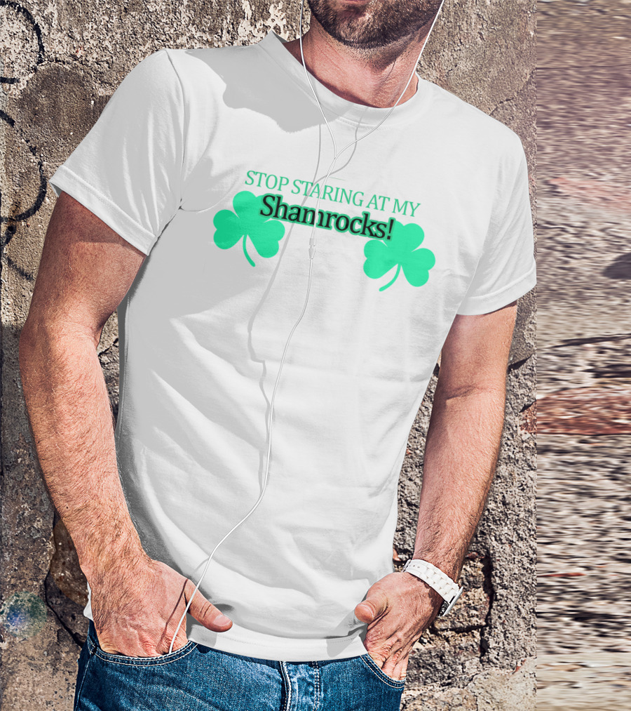 Stop Staring At My Shamrocks T-Shirt