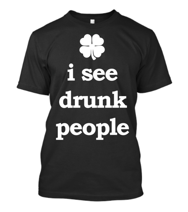 Patricks Day I See Drunk People Shamrock T-Shirt