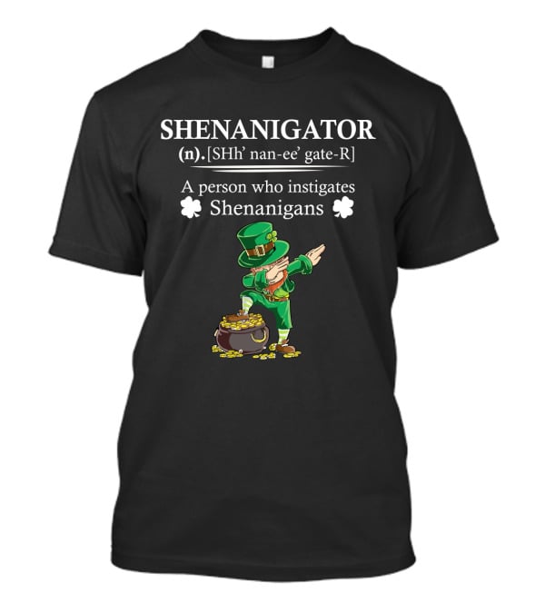 SHENANIGATOR Definition A Person Who Instigates Shenanigans St Patrick's Day T-Shirt