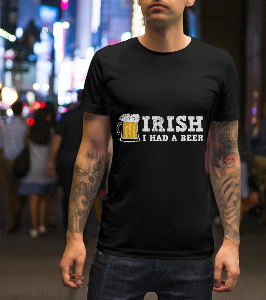 Distressed Irish I Had A Beer St Patrick Day Drinking T-Shirt
