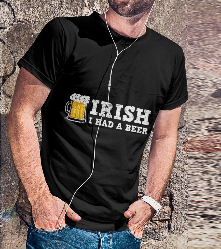 Distressed Irish I Had A Beer St Patrick Day Drinking T-Shirt
