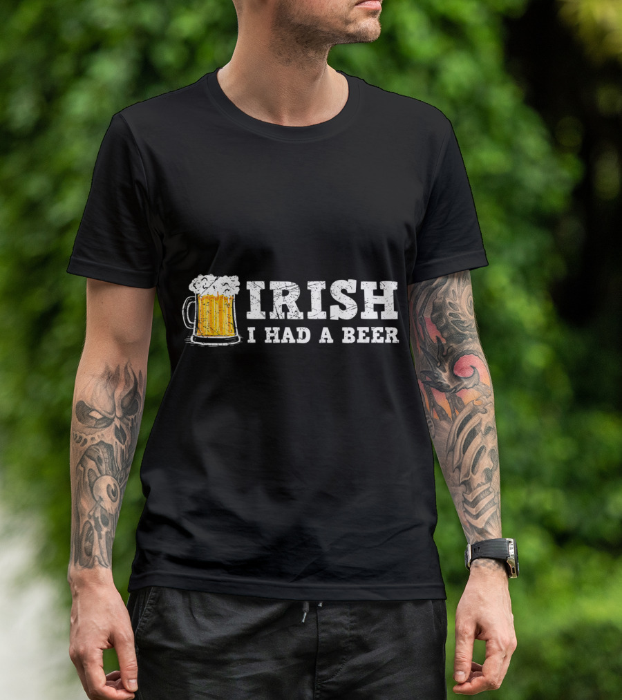 Distressed Irish I Had A Beer St Patrick Day Drinking T-Shirt