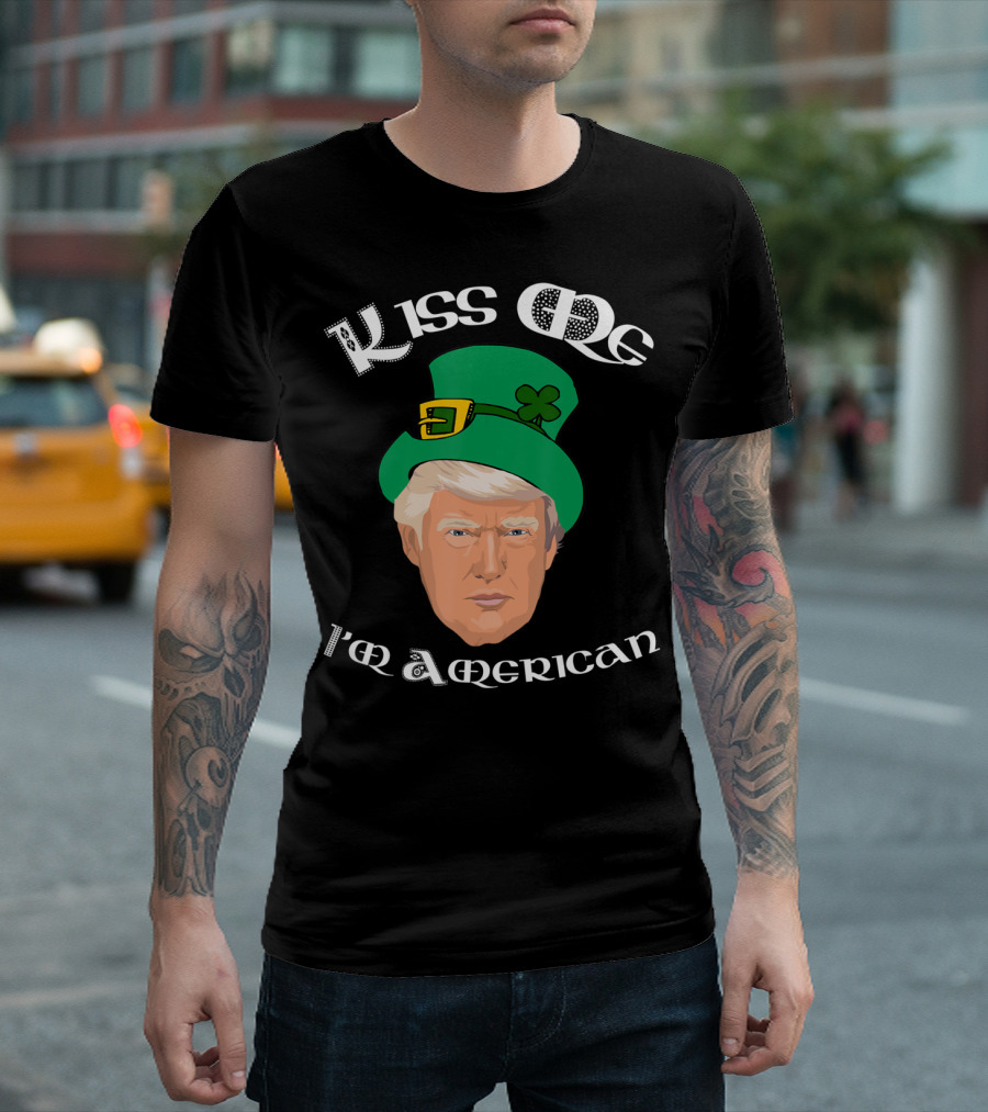 Kiss Me I'm American St Patricks Day Donald Trump T-Shirt