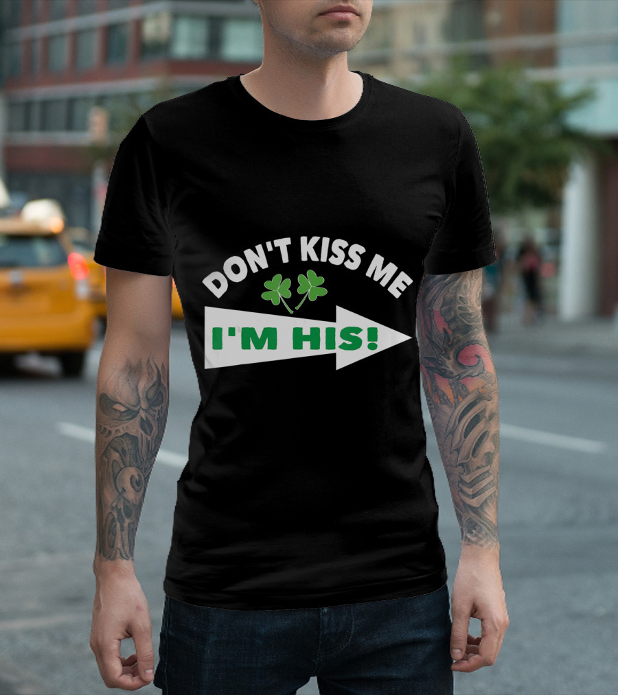 DON'T KISS ME I'M HIS Shamrock Arrow T-Shirt