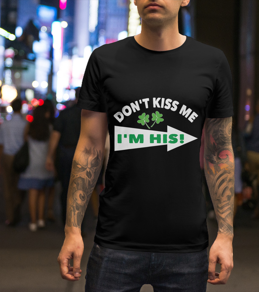 DON'T KISS ME I'M HIS Shamrock Arrow T-Shirt