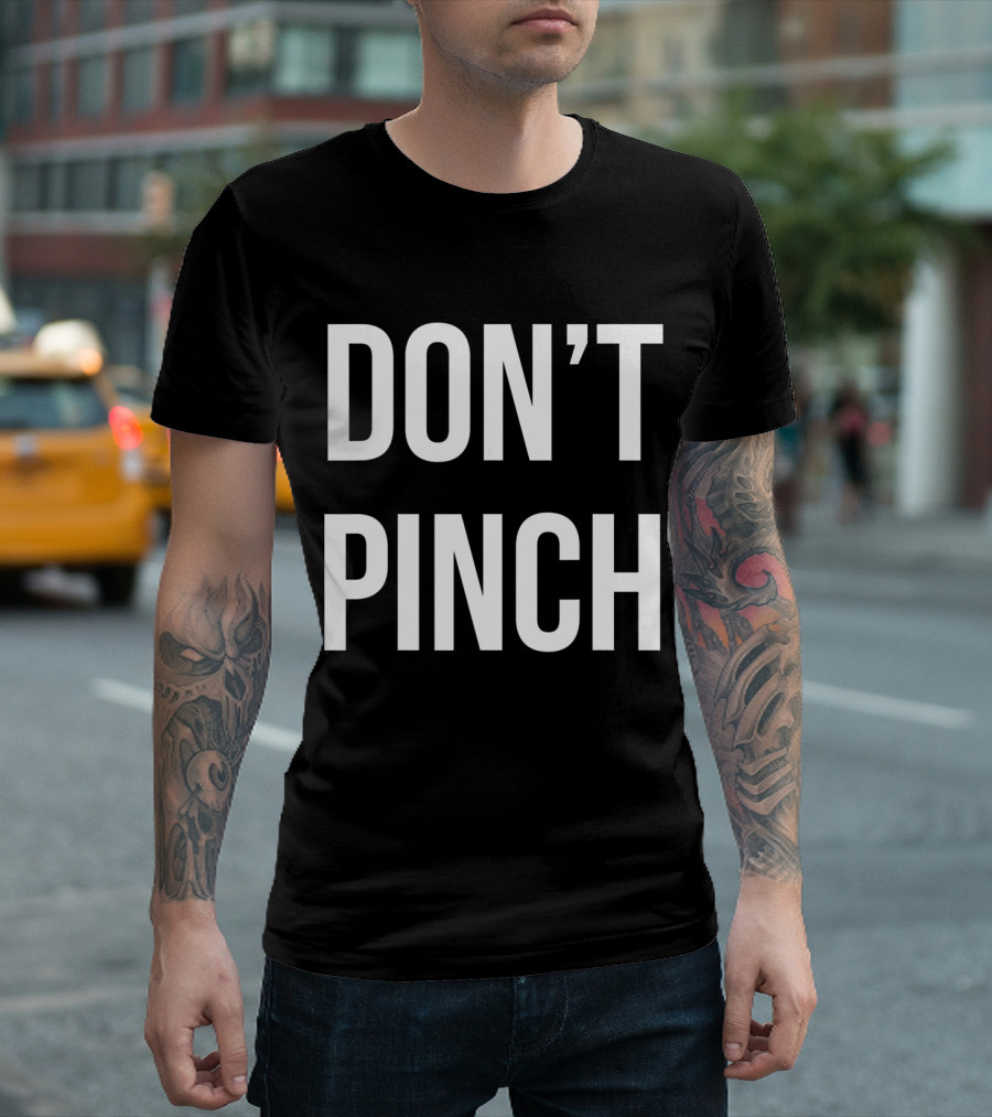 DON'T PINCH T-Shirt