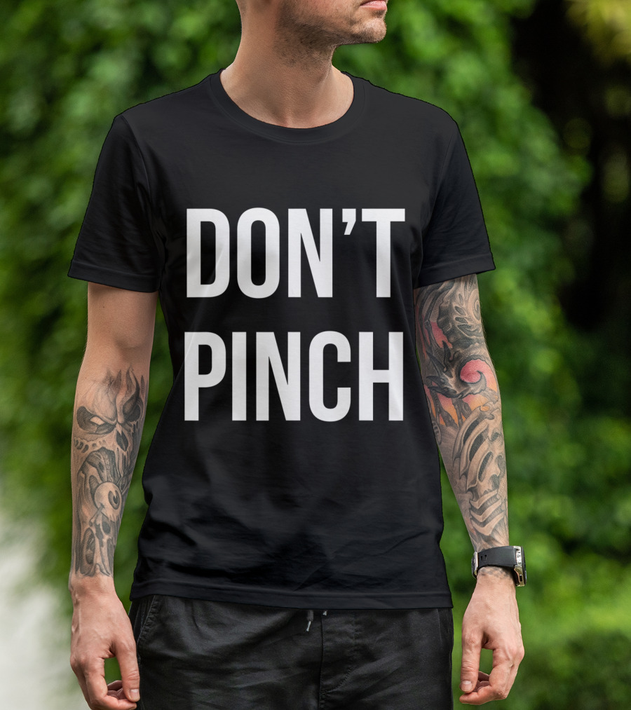 DON'T PINCH T-Shirt