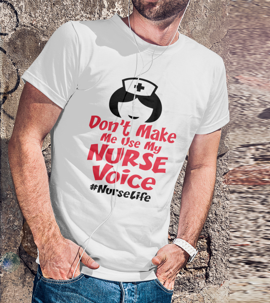 Don't Make Me Use My Nurse Voice #NurseLife T-Shirt