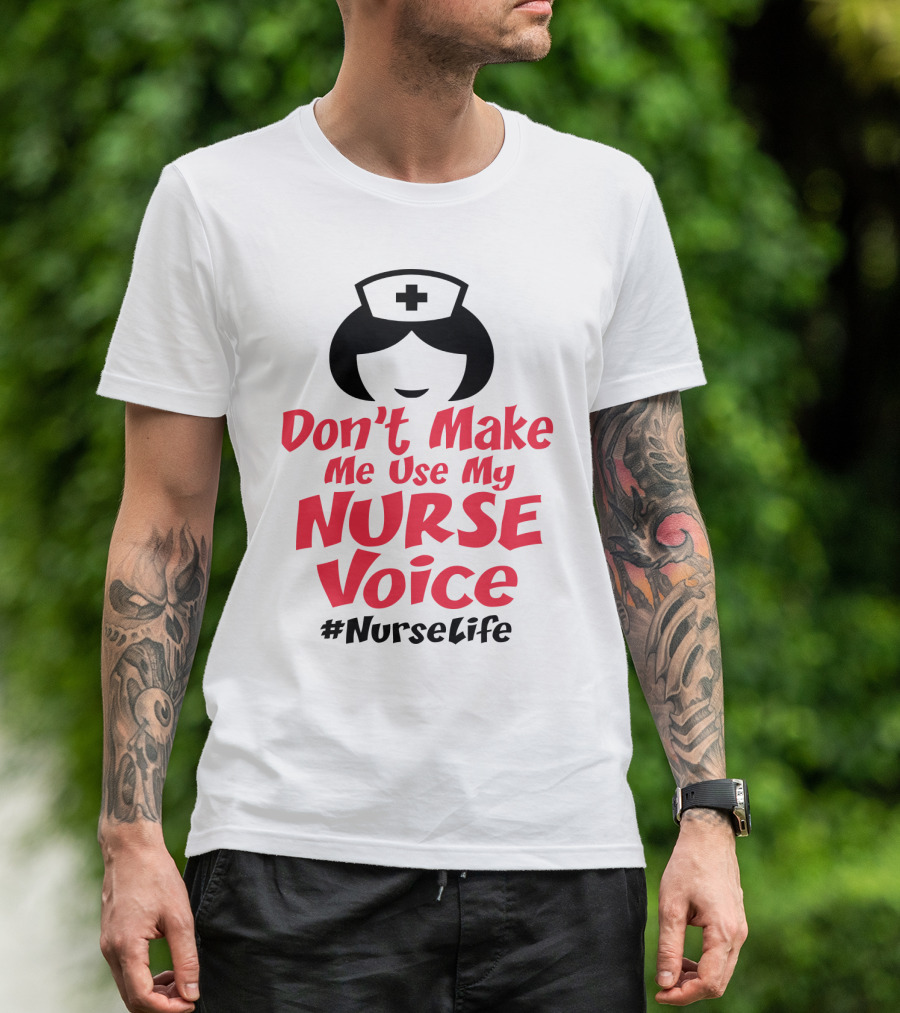 Don't Make Me Use My Nurse Voice #NurseLife T-Shirt