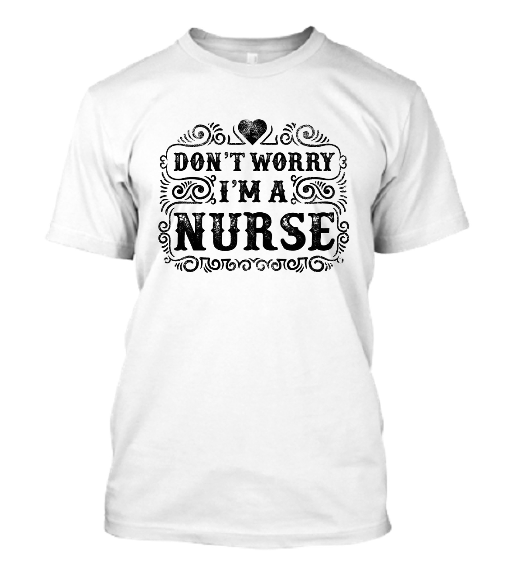 DON'T WORRY I'M A NURSE Heart Motif Bold Decorative Text T-Shirt