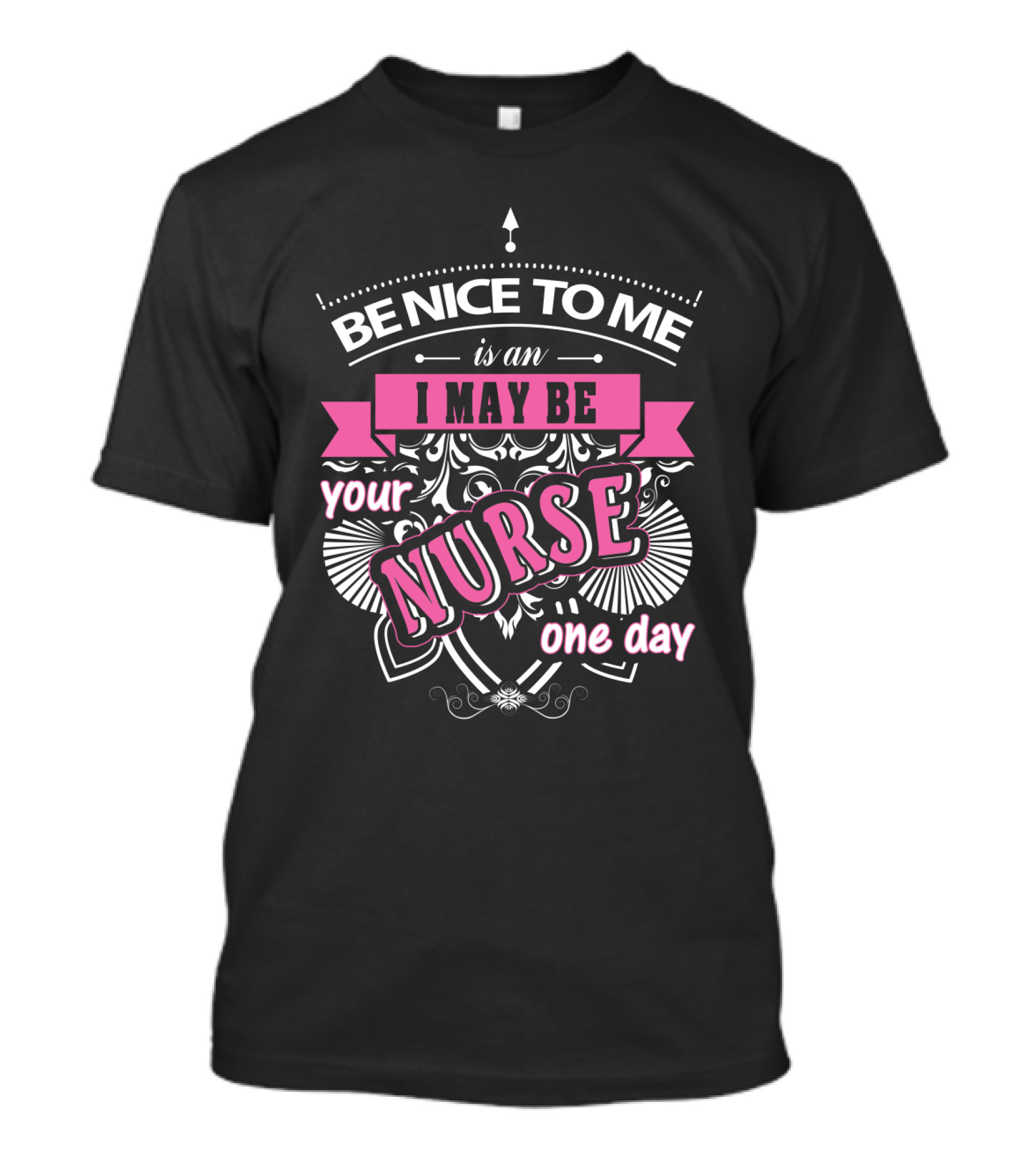 Be Nice To Me Is An I May Be Your Nurse One Day T-Shirt