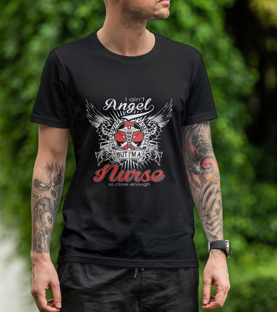 I Ain't Angel But I'm A Nurse With Wings And Caduceus So Close Enough T-Shirt