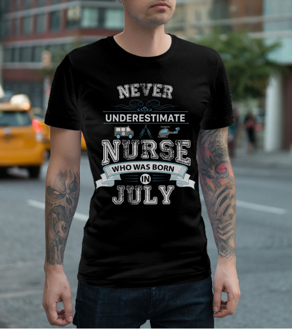 Never Underestimate A Nurse Born In July With Ambulance And Helicopter T-Shirt