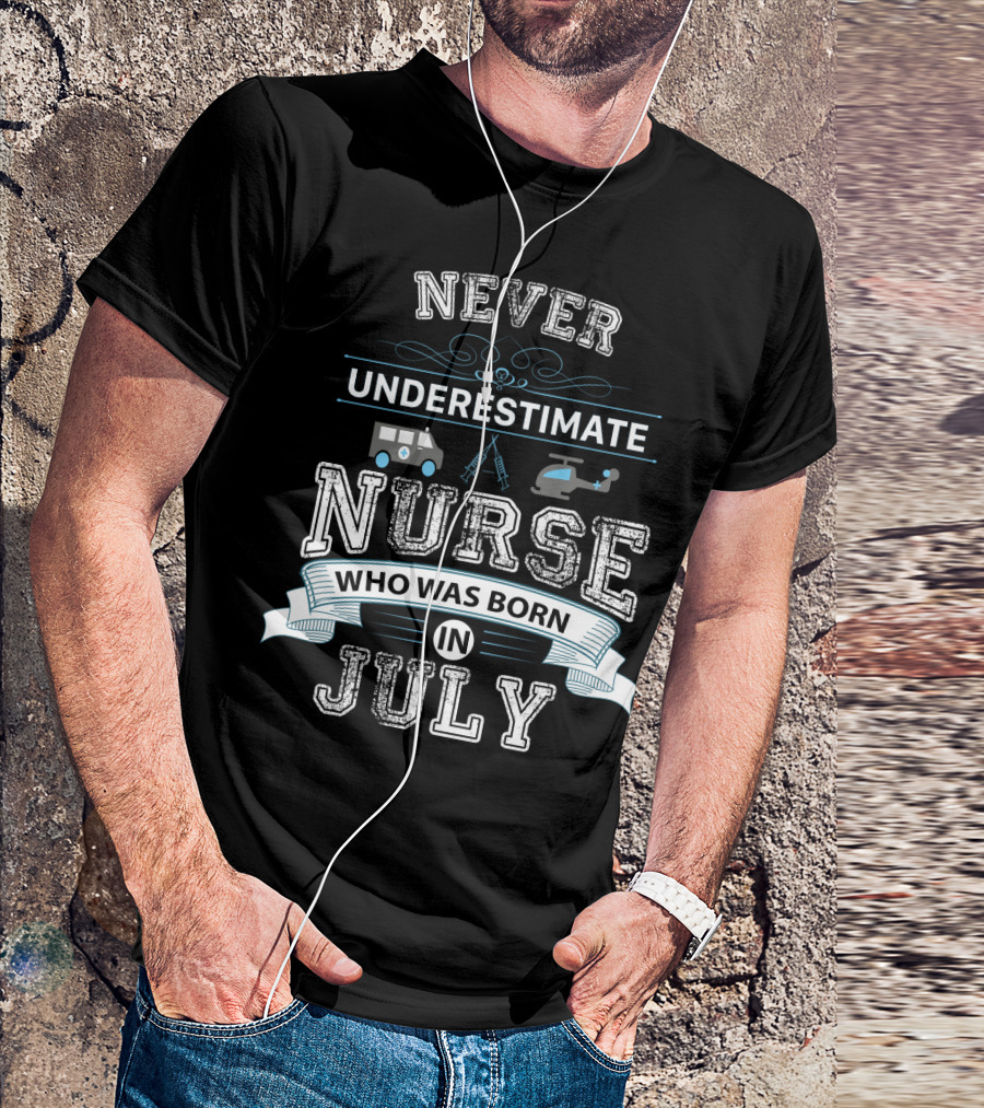 Never Underestimate A Nurse Born In July With Ambulance And Helicopter T-Shirt