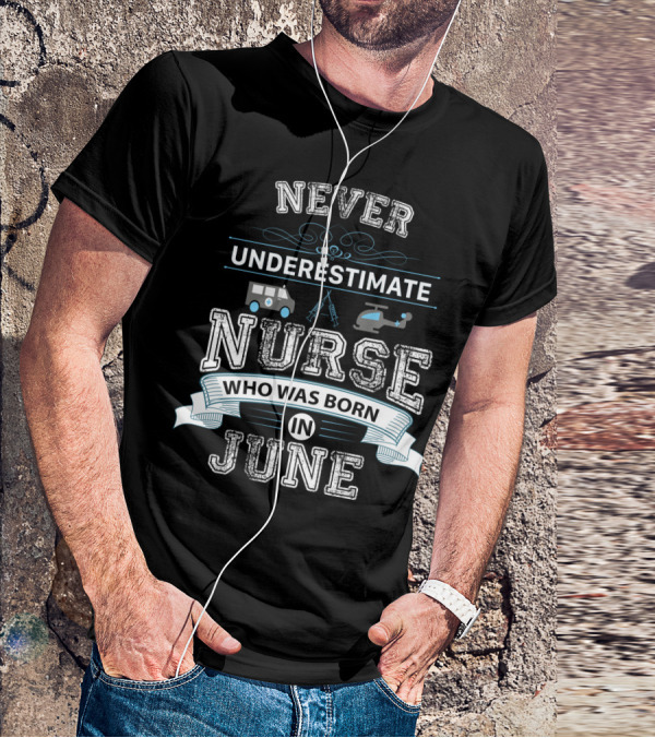 Never Underestimate A Nurse Born In June With Ambulance And Helicopter Graphics T-Shirt