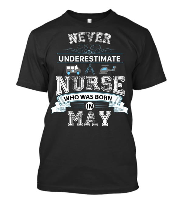 Never Underestimate Nurse Who Was Born In May With Ambulance Helicopter And Medical Tools T-Shirt