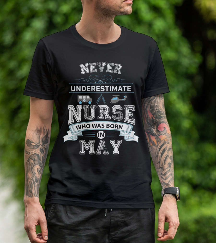 Never Underestimate Nurse Who Was Born In May With Ambulance Helicopter And Medical Tools T-Shirt