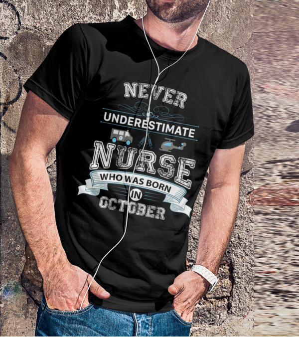 Never Underestimate A Nurse Who Was Born In October Helicopter Ambulance T-Shirt