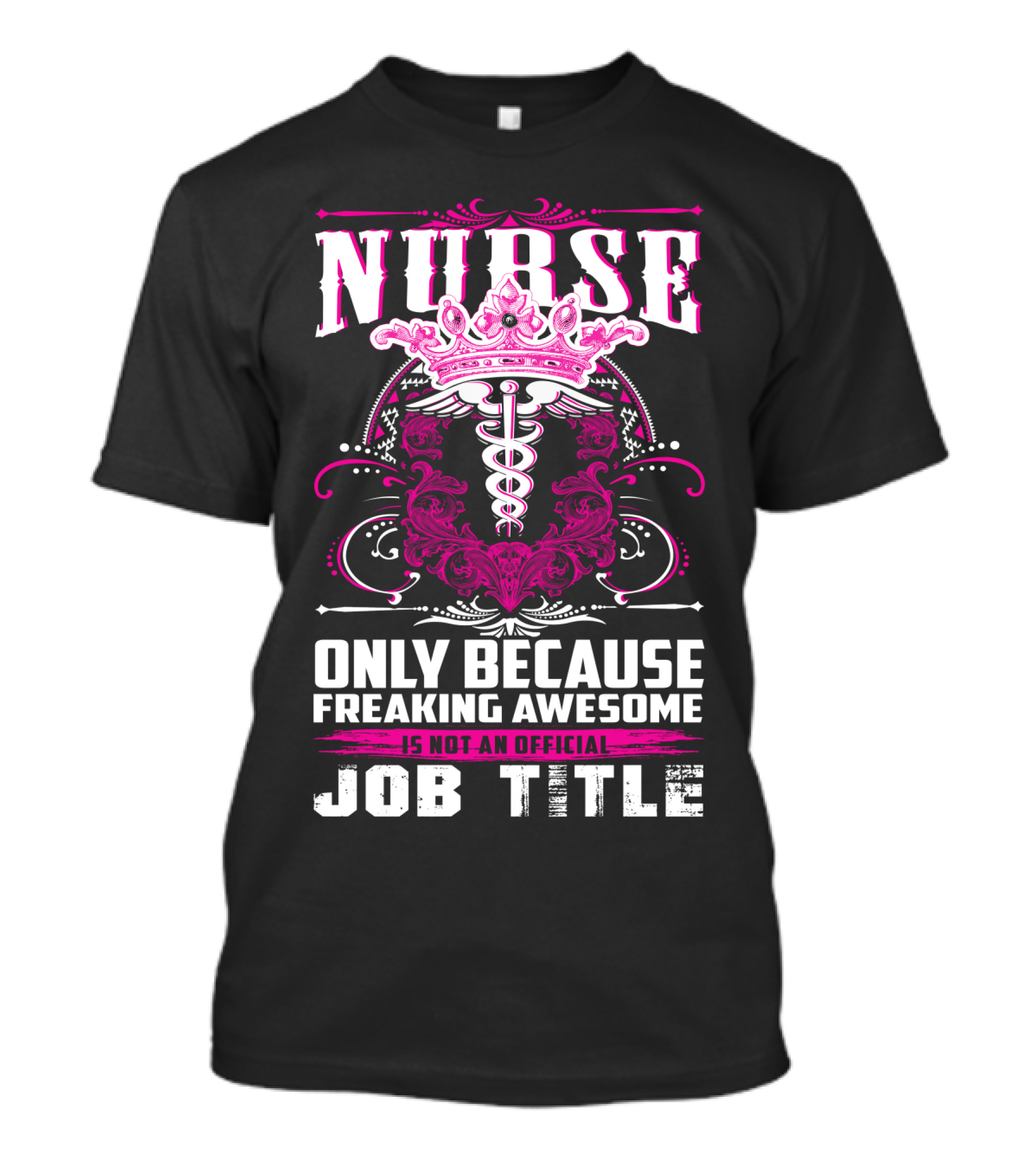 Nurse Only Because Freaking Awesome Caduceus Crown Job Title T-Shirt