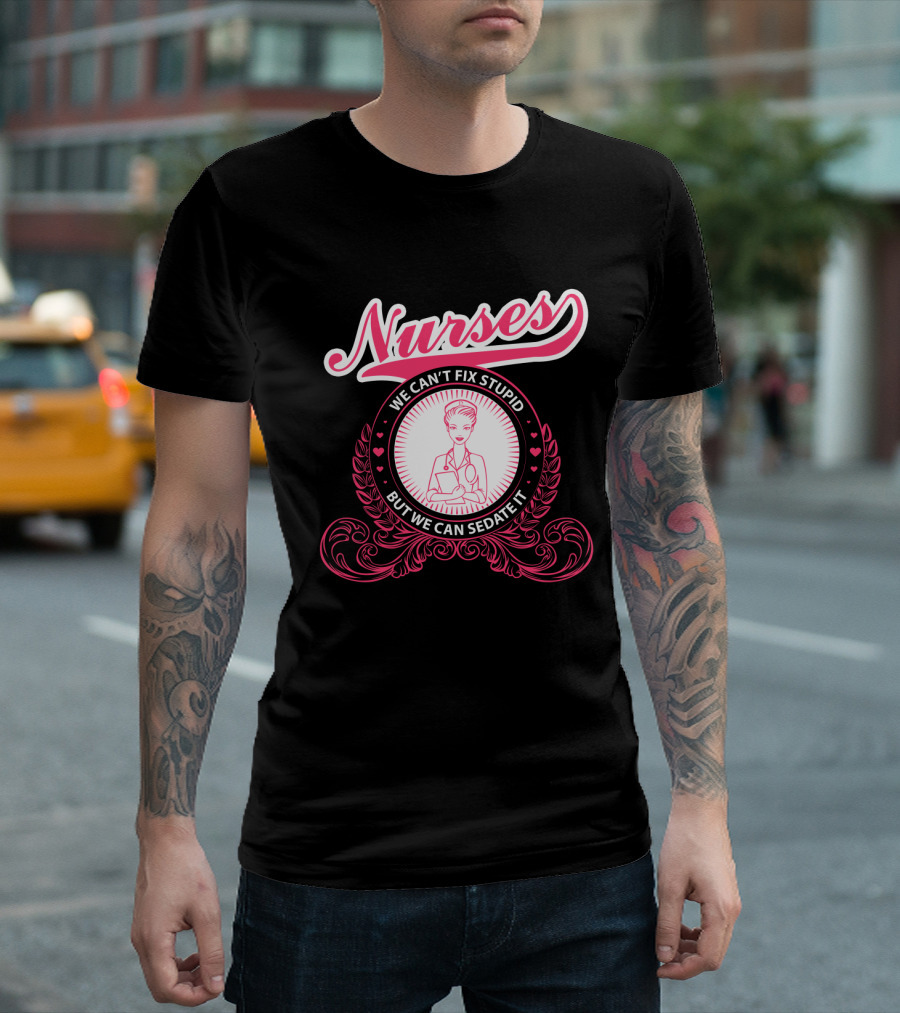 Nurses We Can't Fix Stupid But We Can Sedate It with Nurse Graphic and Decorative Elements T-Shirt