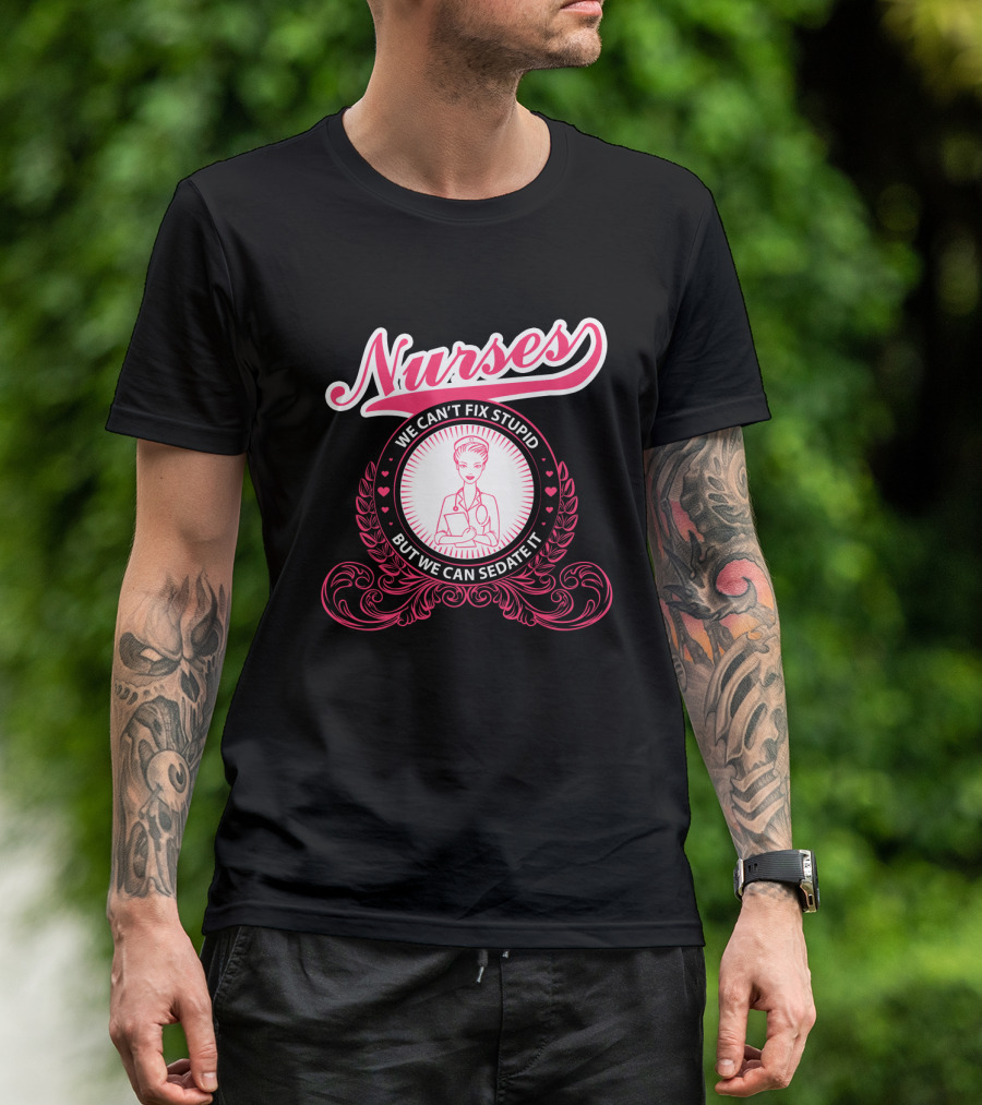 Nurses We Can't Fix Stupid But We Can Sedate It With Nurse Graphic And Decorative Elements T-Shirt