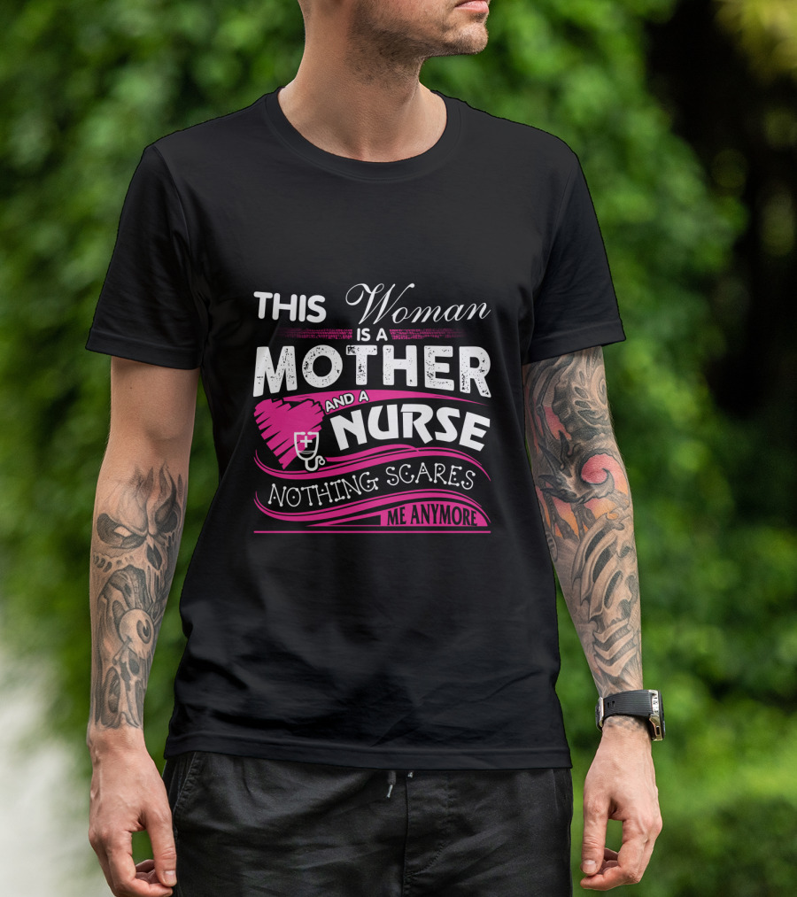 This Woman Is A Mother And A Nurse Nothing Scares Me Anymore T-Shirt