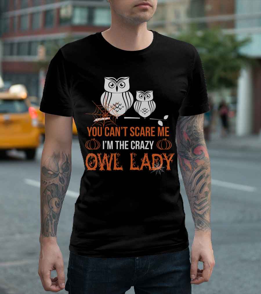 YOU CAN'T SCARE ME I'M THE CRAZY OWL LADY T-Shirt