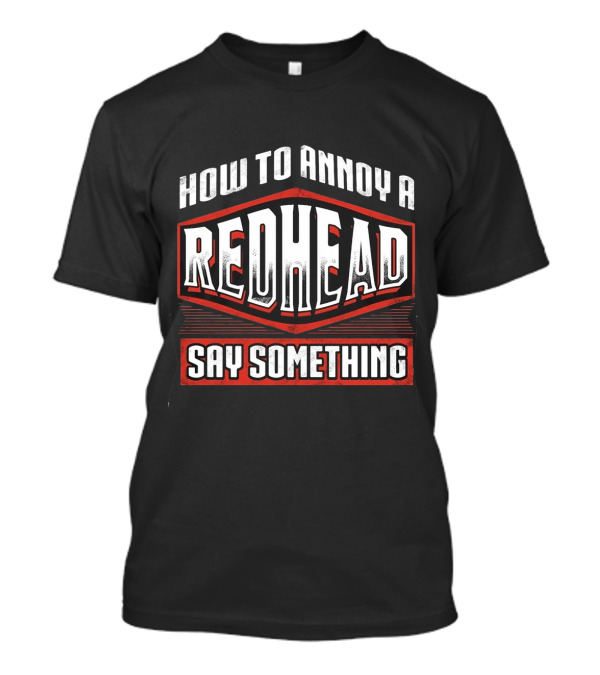 How To Annoy A Redhead Say Something T-Shirt